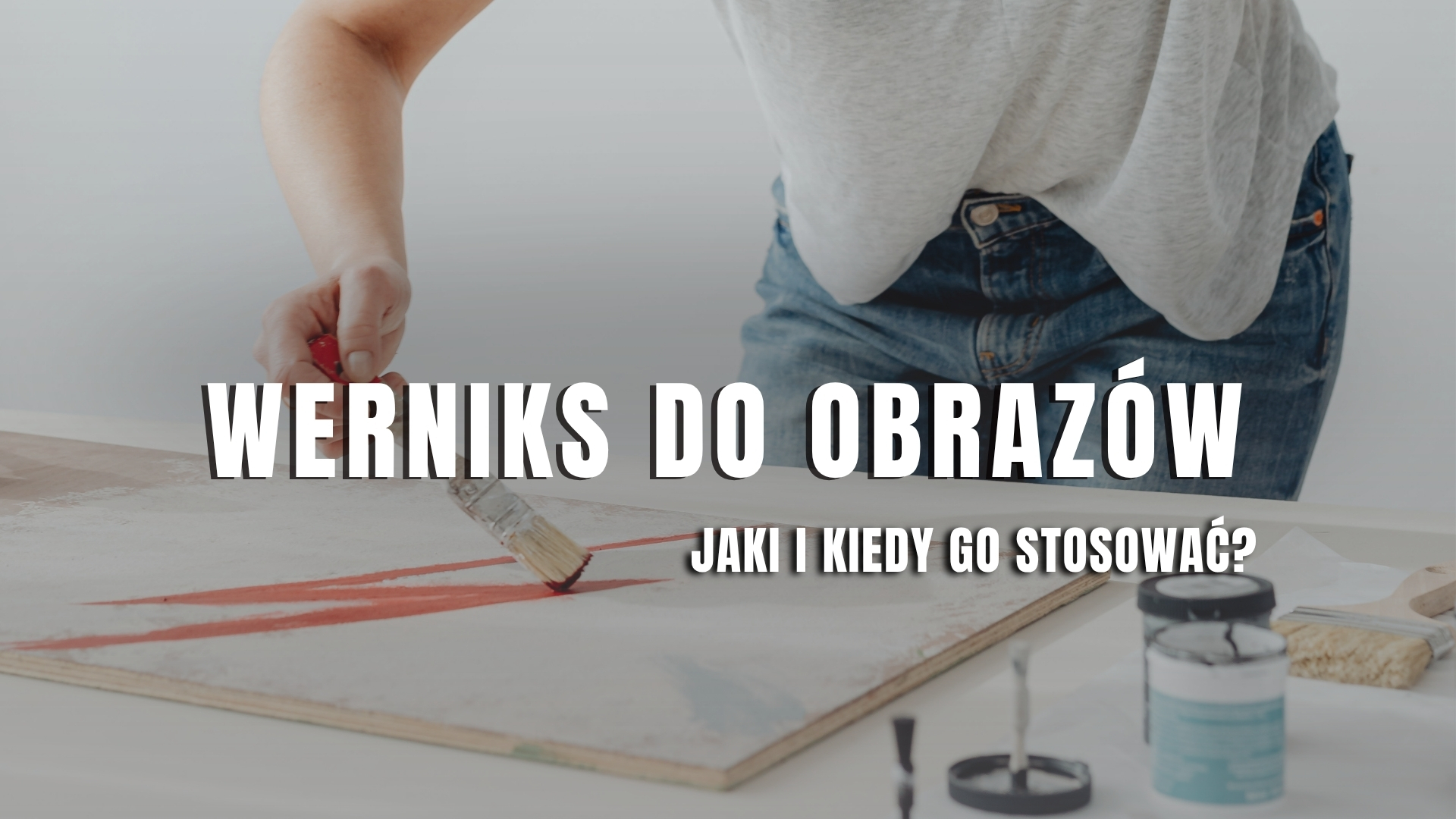 Werniks – jak zabezpieczyć obraz i wydobyć głębię koloru?